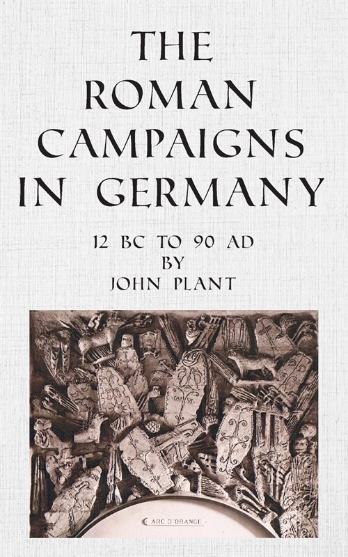 The Roman Campaigns in Germany : 12 BC to 90 AD (Paperback)