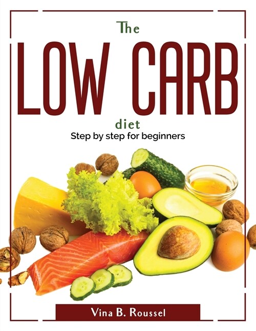 The Low Carb Diet: Step by step for beginners (Paperback)