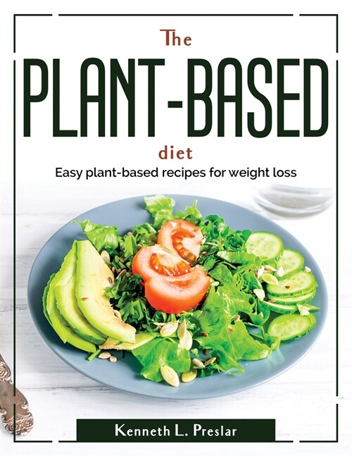 The Plant-Based Diet: Easy plant-based recipes for weight loss (Paperback)