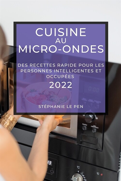 Cuisine Au Micro-Ondes 2022: Des Recettes Rapide Pour Les Personnes Intelligentes Et Occup?s (Paperback)