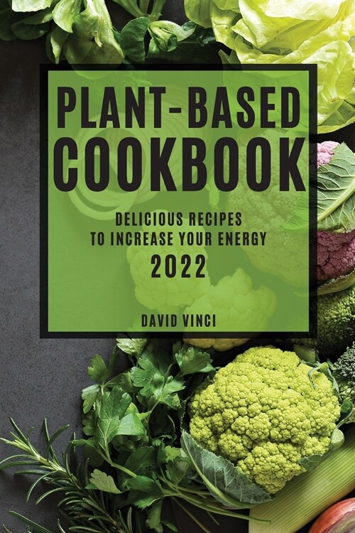 Plant-Based Cookbook 2022: Delicious Recipes to Increase Your Energy (Paperback)