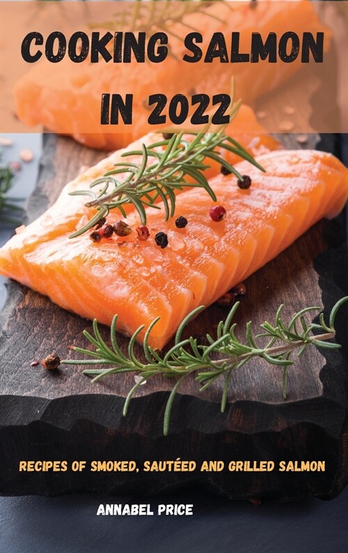 Cooking Salmon in 2022: Recipes of Smoked, Saut?d and Grilled Salmon (Hardcover)