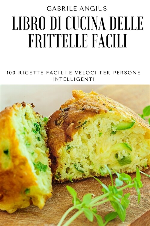 Libro Di Cucina Delle Frittelle Facili: 100 Ricette Facili E Veloci Per Persone Intelligenti (Paperback)