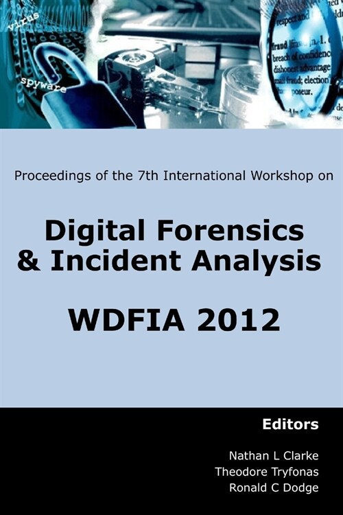 Proceedings of the Seventh International Workshop on Digital Forensics and Incident Analysis (WDFIA 2012) (Paperback)