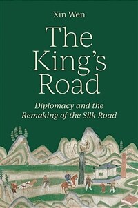 The king's road : diplomacy and the remaking of the silk road