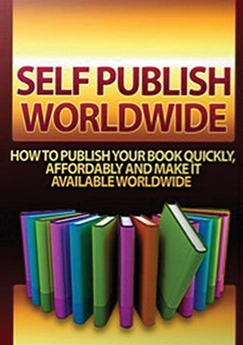 Self Publish Worldwide: How To Publish Your Book Quickly, Affordably And Make It Available Worldwide (Paperback, 5)