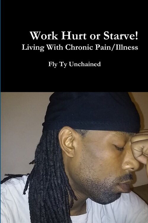 Work Hurt or Starve!! - Living With Chronic Pain/Illness (Paperback)