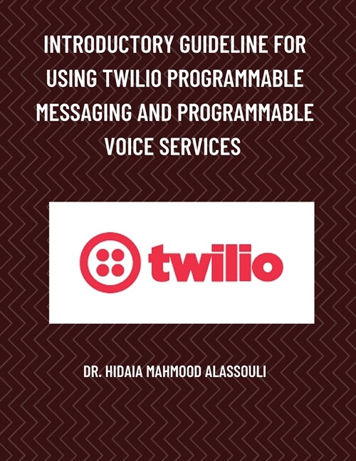Introductory Guideline for Using Twilio Programmable Messaging and Programmable Voice Services (Paperback)