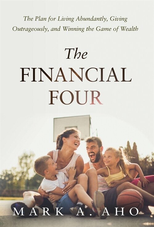 The Financial Four: The Plan for Living Abundantly, Giving Outrageously, and Winning the Game of Wealth (Hardcover)