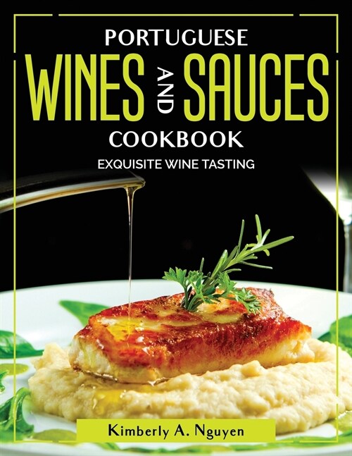 Portuguese Wines and Sauces Cookbook: Exquisite Wine Tasting (Paperback)