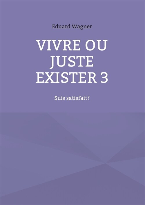 Vivre ou juste exister 3: Suis satisfait? (Paperback)