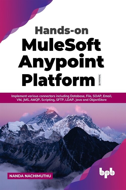 Hands-on MuleSoft Anypoint Platform Volume 3: Implement various connectors including Database, File, SOAP, Email, VM, JMS, AMQP, Scripting, SFTP, LDAP (Paperback)