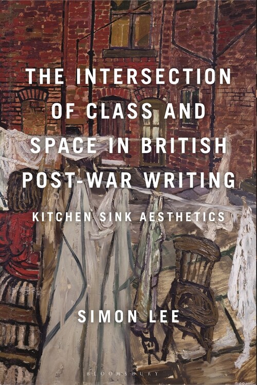 The Intersection of Class and Space in British Postwar Writing : Kitchen Sink Aesthetics (Hardcover)
