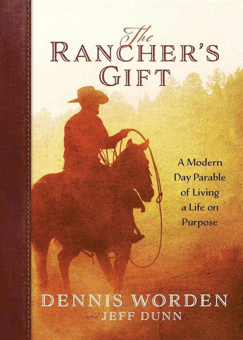The Ranchers Gift: A Modern Day Parable of Living Life on Purpose (Paperback)