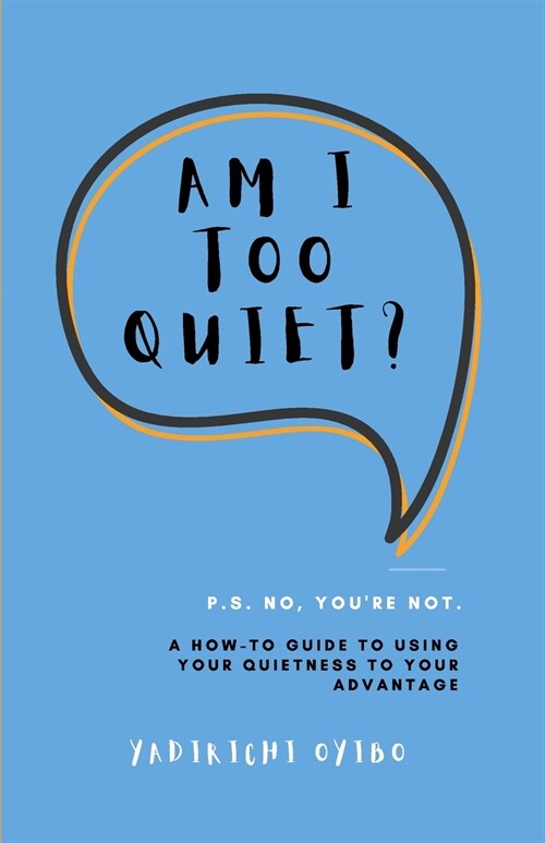 Am I Too Quiet?: P.S. No, Youre Not. A How-To Guide to Using Your Introversion to Your Advantage (Paperback)