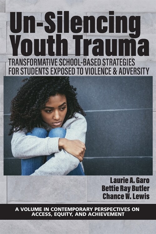Un-Silencing Youth Trauma: Transformative School-Based Strategies for Students Exposed to Violence & Adversity (Paperback)