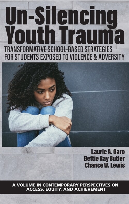Un-Silencing Youth Trauma: Transformative School-Based Strategies for Students Exposed to Violence & Adversity (Hardcover)