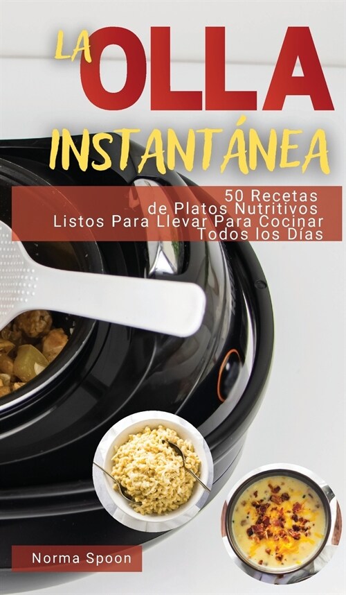 La Olla Instant?ea: 50 Recetas de Platos Nutritivos Listos Para Llevar Para Cocinar Todos Los D?s (Hardcover, 2022 Hc Color)