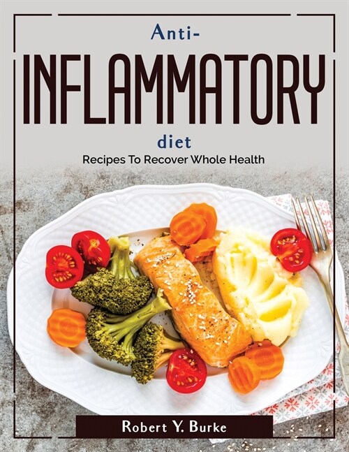 Anti-Inflammatory Diet: Recipes To Recover Whole Health (Paperback)