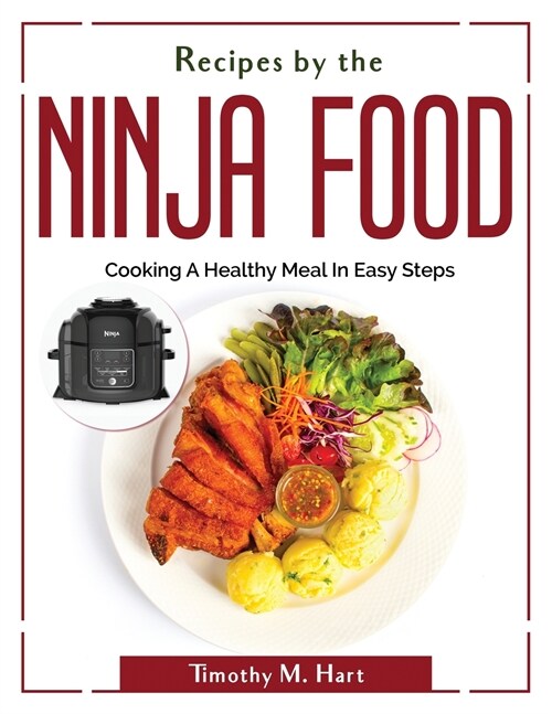 Recipes by the Ninja Food: Cooking A Healthy Meal In Easy Steps (Paperback)