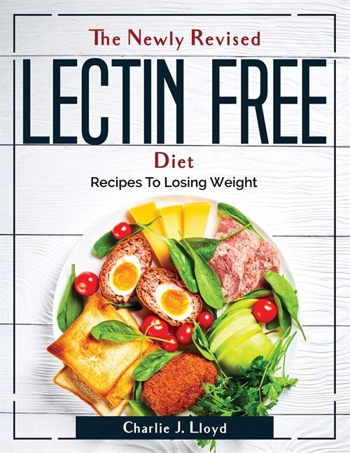 The Newly Revised Lectin Free Diet: Recipes To Losing Weight (Paperback)
