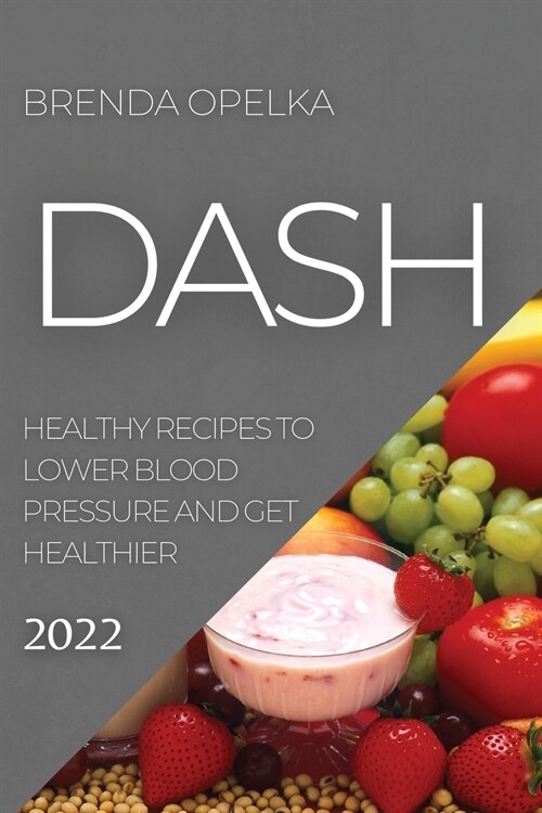 Dash Diet 2022: Healthy Recipes to Lower Blood Pressure and Get Healthier (Paperback)