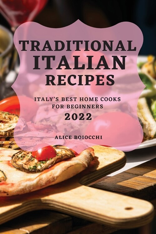 Traditional Italian Recipes 2022: Italys Best Home Cooks for Beginners (Paperback)