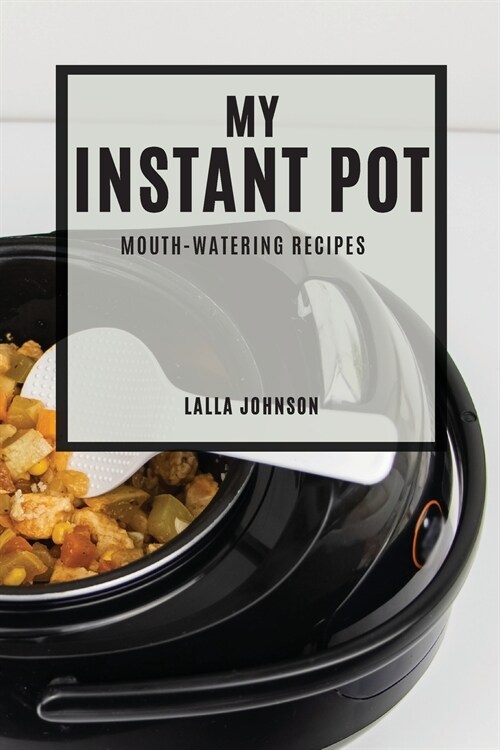 My Instant Pot: Mouth-Watering Recipes (Paperback)