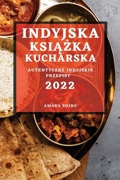 Indyjska KsiĄŻka Kucharska 2022: Autentyczne Indyjskie Przepisy (Paperback)