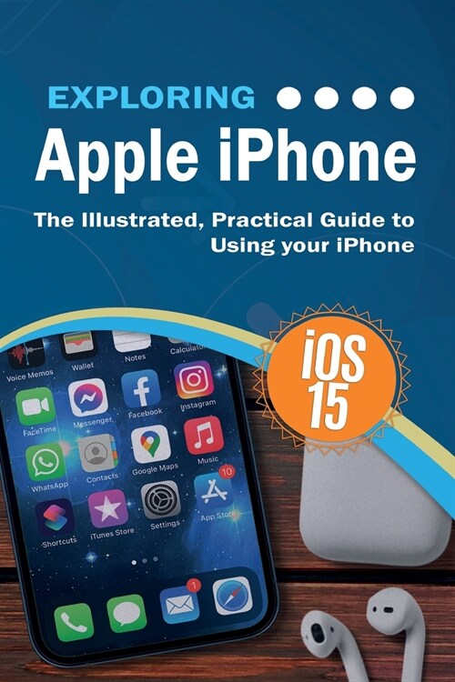 Exploring Apple iPhone: iOS 15 Edition: The Illustrated, Practical Guide to Using your iPhone (Paperback)