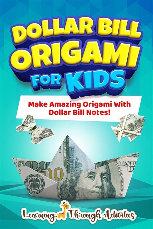 Dollar Bill Origami For Kids: Make Amazing Origami With Dollar Bill Notes! (Paperback)