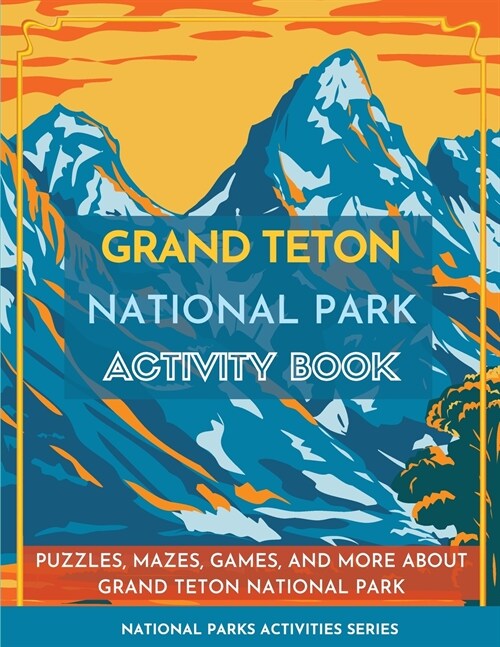 Grand Teton National Park Activity Book: Puzzles, Mazes, Games, and More about Grand Teton National Park (Paperback)