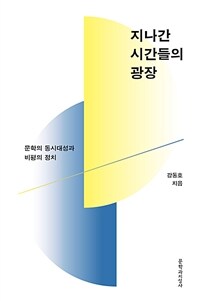 지나간 시간들의 광장 :문학의 동시대성과 비평의 정치 