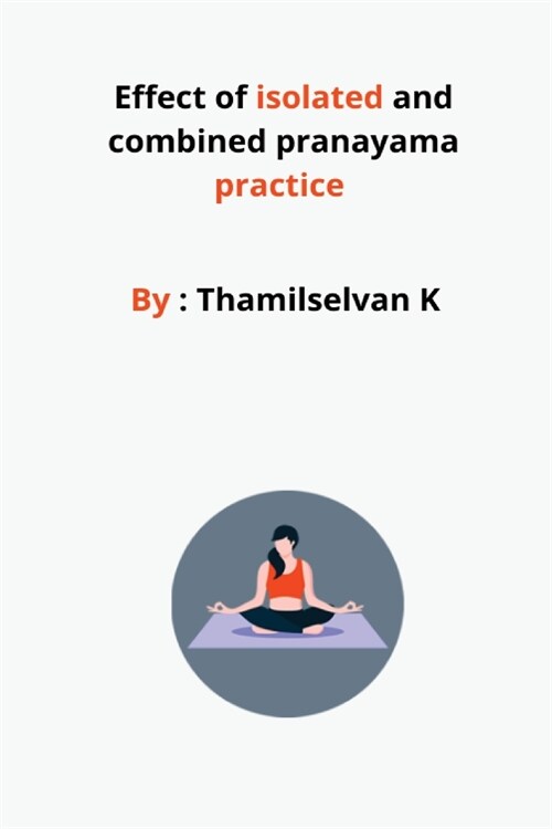 Effect of isolated and combined pranayama practice (Paperback)
