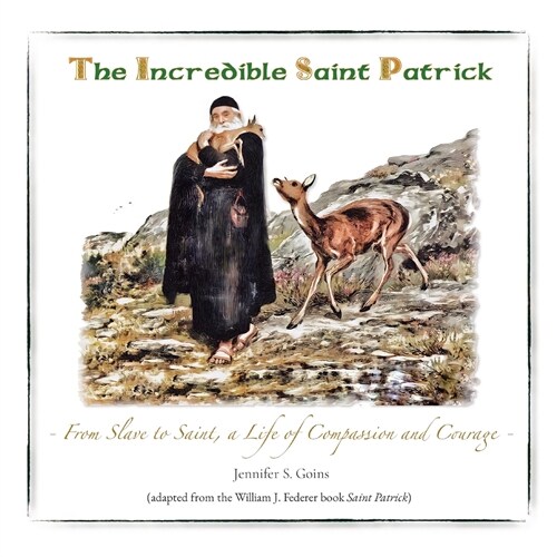 The Incredible Saint Patrick: From Slave to Saint, a Life of Compassion and Courage (Paperback)