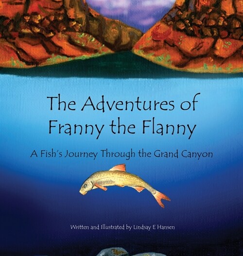 The Adventures of Franny the Flanny: A Fishs Journey through the Grand Canyon (Hardcover)