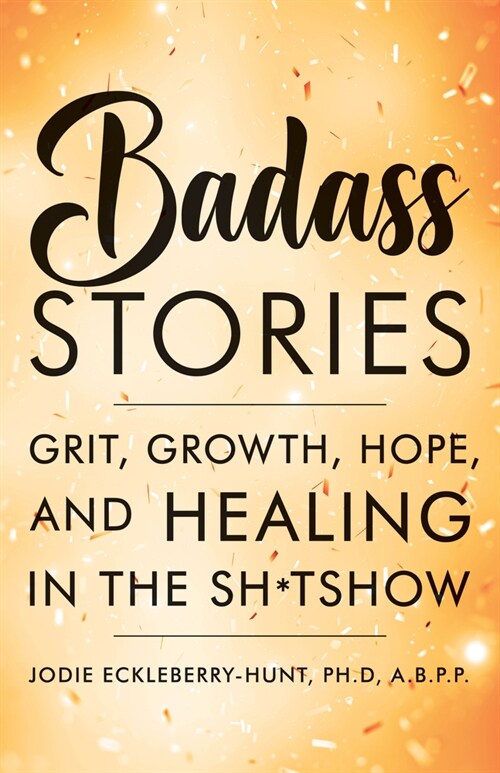 Badass Stories: Grit, Growth, Hope, and Healing in the Shitshow (Paperback)