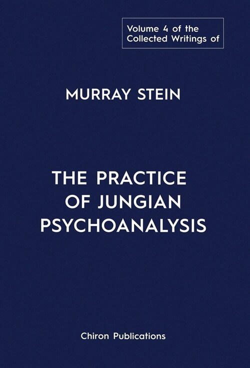 The Collected Writings of Murray Stein: Volume 4: The Practice of Jungian Psychoanalysis (Hardcover, Collected Writi)