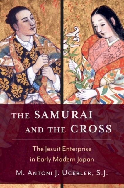 The Samurai and the Cross: The Jesuit Enterprise in Early Modern Japan (Hardcover)