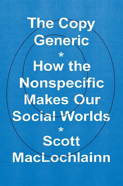 The Copy Generic: How the Nonspecific Makes Our Social Worlds (Paperback)