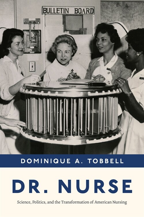 Dr. Nurse: Science, Politics, and the Transformation of American Nursing (Hardcover)