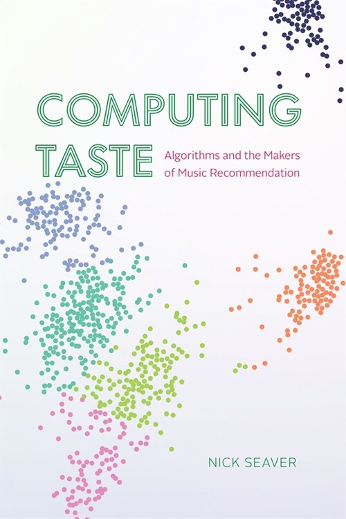 Computing Taste: Algorithms and the Makers of Music Recommendation (Paperback)