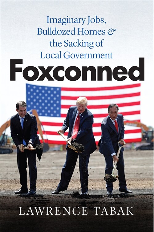 Foxconned: Imaginary Jobs, Bulldozed Homes, and the Sacking of Local Government (Paperback)
