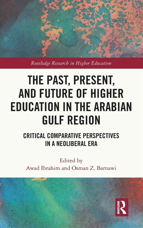 The Past, Present, and Future of Higher Education in the Arabian Gulf Region : Critical Comparative Perspectives in a Neoliberal Era (Hardcover)