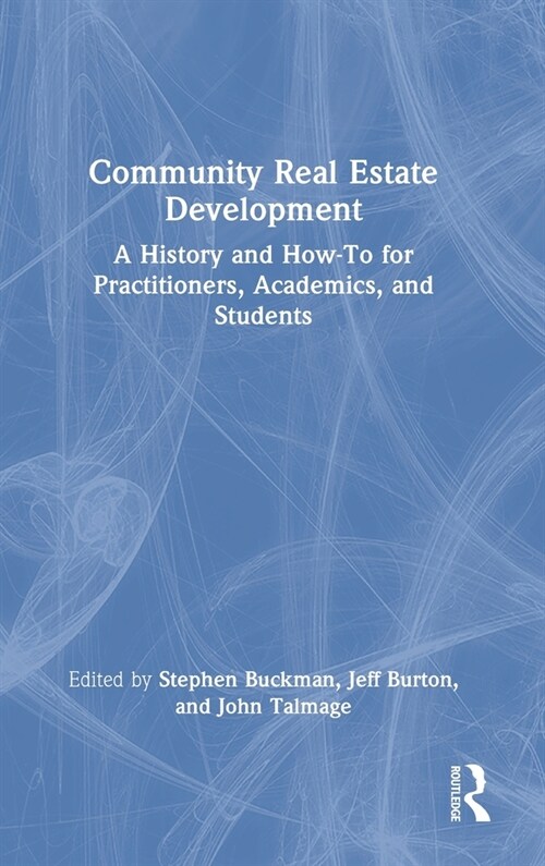 Community Real Estate Development : A History and How-To for Practitioners, Academics, and Students (Hardcover)