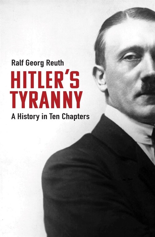 Hitlers Tyranny : A History in Ten Chapters (Hardcover)
