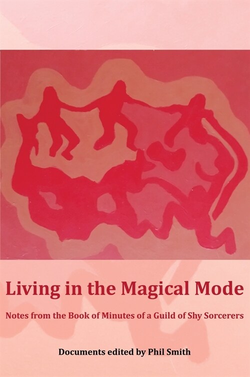 Living in the Magical Mode : Notes from the Book of Minutes of a Guild of Shy Sorcerers (Paperback)
