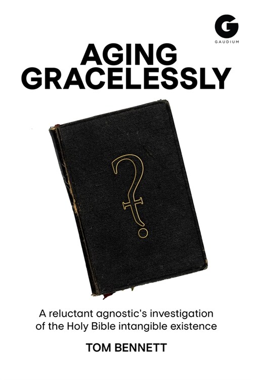 Aging Gracelessly: A Reluctant Agnostics Reading of the Holy Bible (Hardcover)