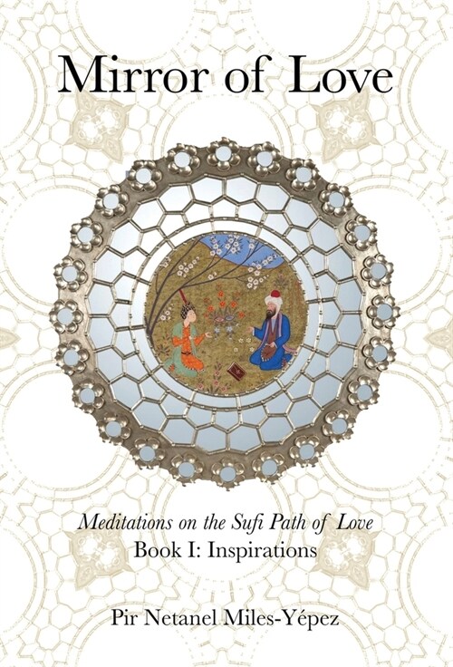 Mirror of Love: Meditations on the Sufi Path of Love: Book I: Inspirations (Hardcover)