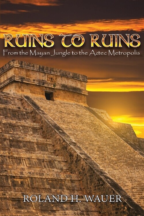 Ruins to Ruins: From the Mayan Jungle to the Aztec Metropolis (Paperback)